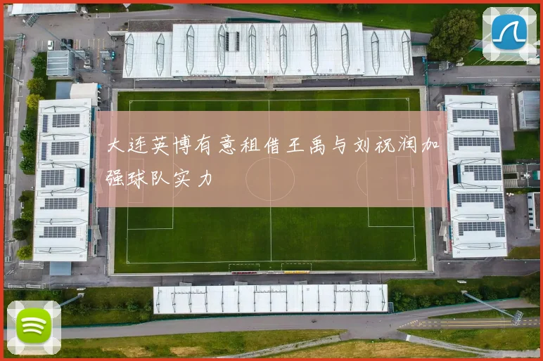 大连英博有意租借王禹与刘祝润加强球队实力