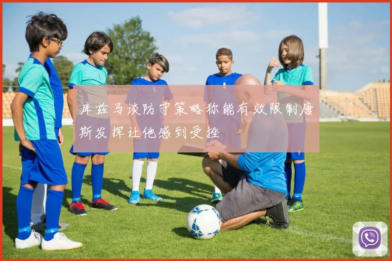 库兹马谈防守策略称能有效限制唐斯发挥让他感到受挫