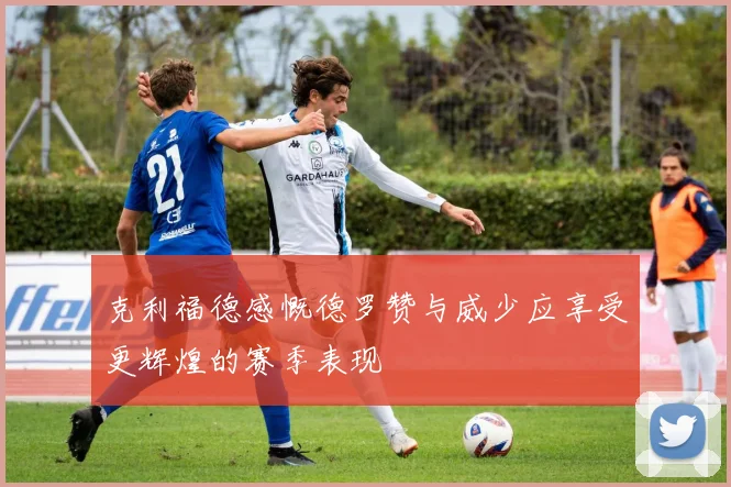 克利福德感慨德罗赞与威少应享受更辉煌的赛季表现