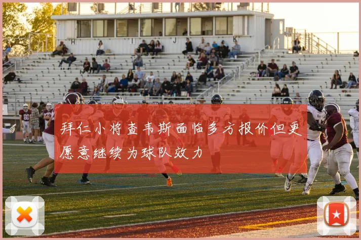 拜仁小将查韦斯面临多方报价但更愿意继续为球队效力