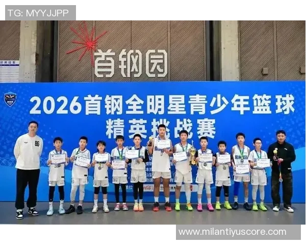 2026首钢杯元旦全明星青少年精英挑战赛圆满落幕助力中国篮球未来发展 2026首钢杯元旦全明星青少年精英挑战赛圆满落幕助力中国篮球未来发展